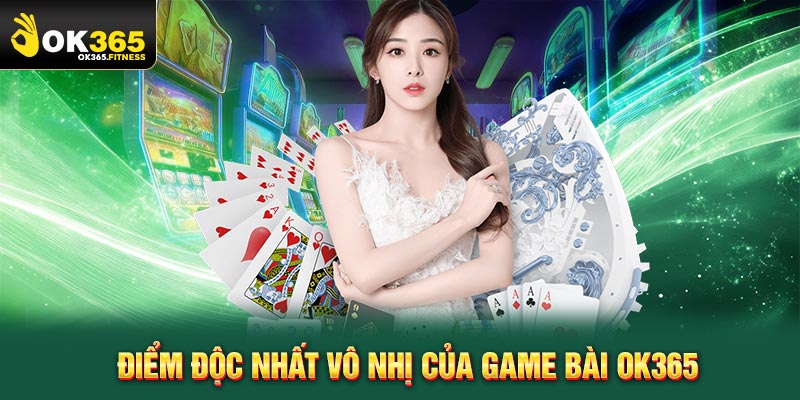 Điểm độc nhất vô nhị của game bài OK365