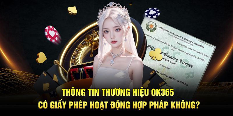 Thông tin thương hiệu OK365 có giấy phép hoạt động hợp pháp không?