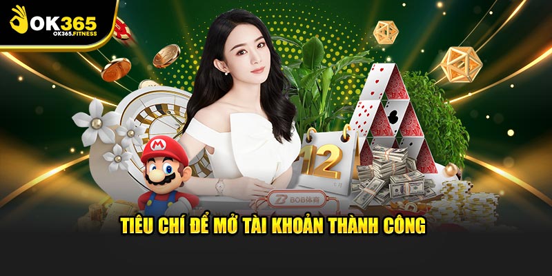 Tiêu chí để mở tài khoản OK365 thành công