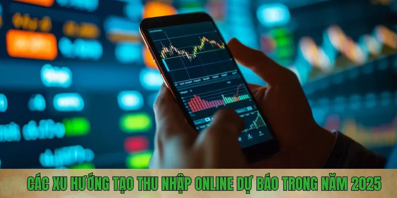 Các xu hướng tạo thu nhập online dự báo trong năm 2025