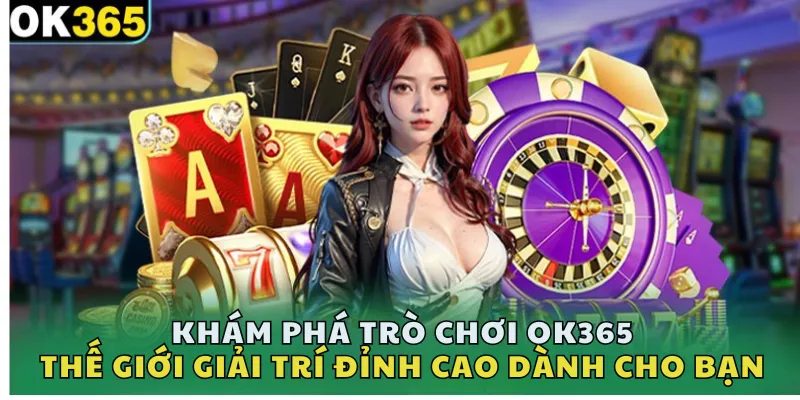 Khám Phá Trò Chơi OK365 - Thế Giới Giải Trí Đỉnh Cao Dành Cho Bạn