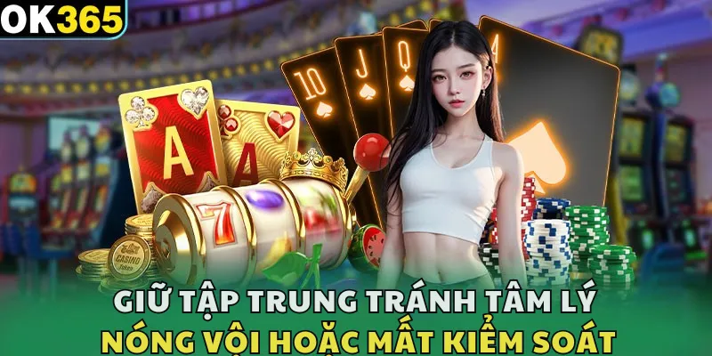 Giữ tập trung và tránh tâm lý nóng vội hoặc mất kiểm soát.