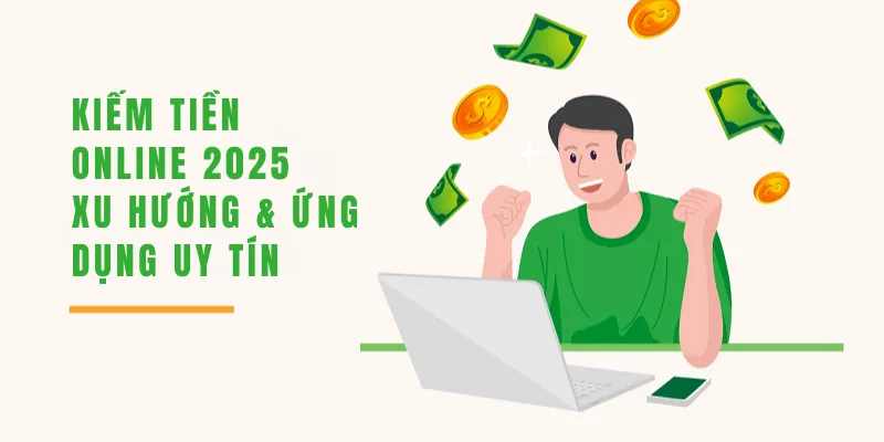 Kiếm Tiền Online 2025 - Xu Hướng & Ứng Dụng Uy Tín