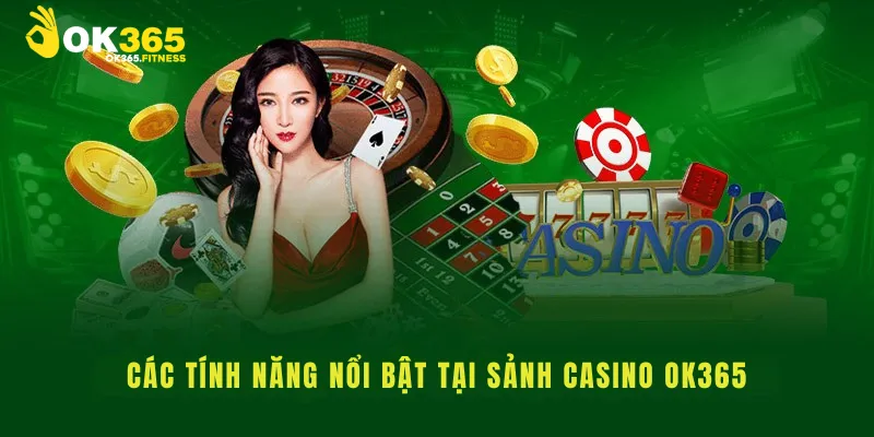 Các tính năng nổi bật tại sảnh casino ok365